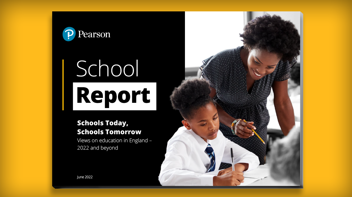 Pearson School Report: Schools Today, School Tomorrow. Views on education in England - 2022 and beyond