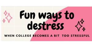 A computer generated graphic on a pink and white background with the words: ‘Fun Ways to Destress; When College Becomes a Bit Too Stressful’.