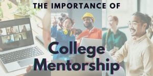 The words ‘The Importance of College Mentorship’ appear over a collage of pictures of a laptop, people wearing hard hats, and two students talking.