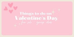 A graphic image featuring a pink rectangle with four hearts in the upper left corner and the text, ‘Things to do on Valentine’s Day, fun solo + group ideas’