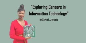 Blog author Sarah is holding a computer motherboard. The text beside her says, “Exploring Careers in Information Technology’ by Sarah L. Jacques.