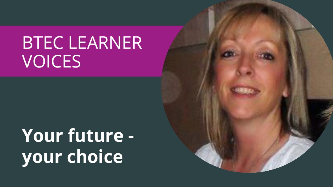 BTEC Learner voices. Your future, your choice.