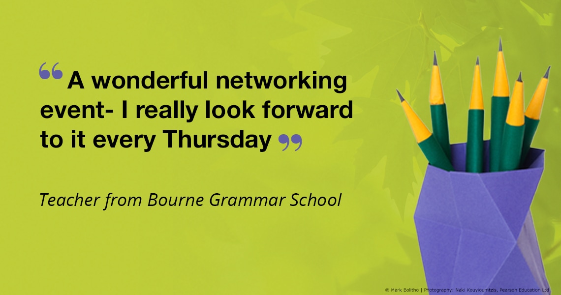 A wonderful networking event - I really look forward to it every Thursday. Teacher from Bourne Grammar School.