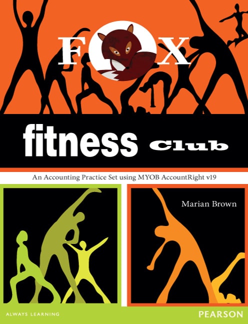 Fox Fitness Club: An Accounting Practice Set using MYOB v19 (Pearson Original Edition)  - Cover Image