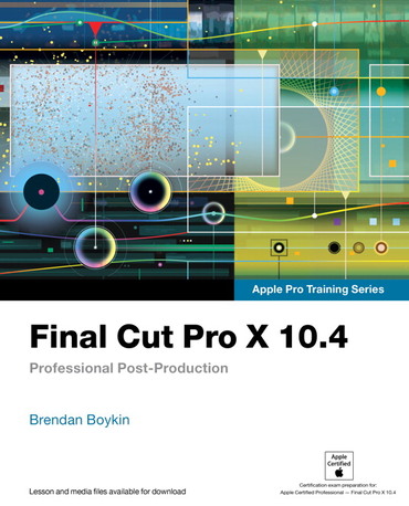 Final Cut Pro X 10.4 - Apple Pro Training Series: Professional Post-Production