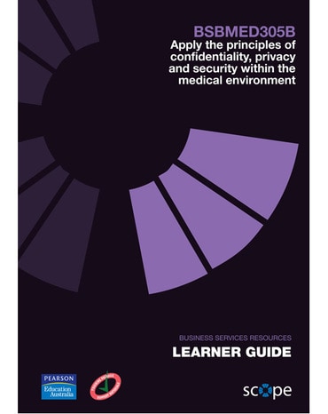 BSBMED305B Apply the principles of confidentiality, privacy and security within the medical environment Learner Guide