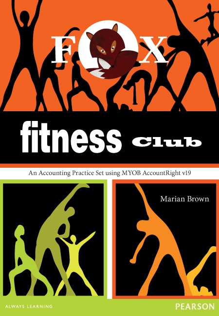 Fox Fitness Club: An Accounting Practice Set using MYOB v19 (Pearson Original Edition)