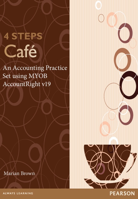 4 Steps Cafe: An Accounting Practice Set using MYOB AccountRight v19 (Pearson Original Edition)