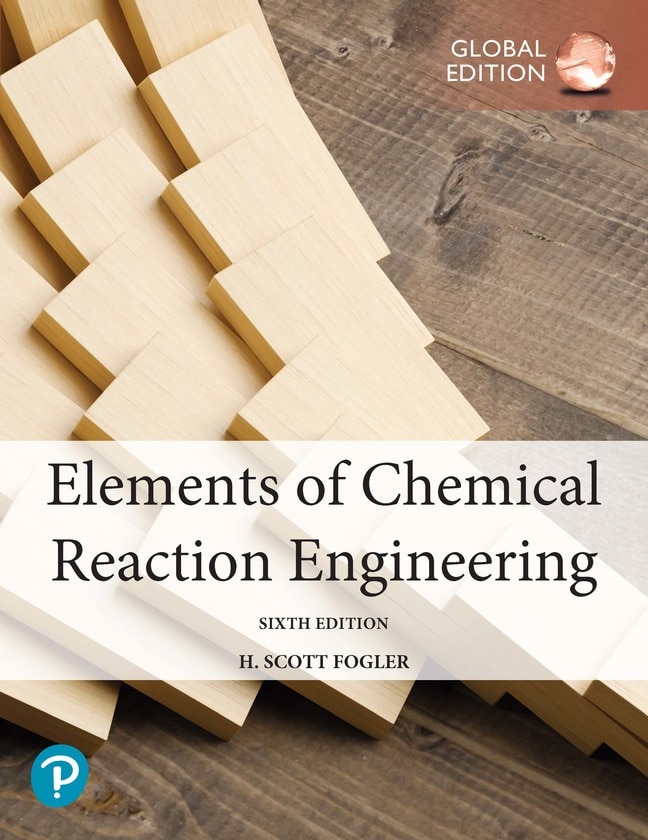 <img alt="Elements of Chemical Reaction Engineering, Global Edition, 6th Edition H. Scott Fogler">