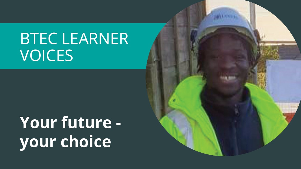 BTEC Learner voices. Your future, your choice.