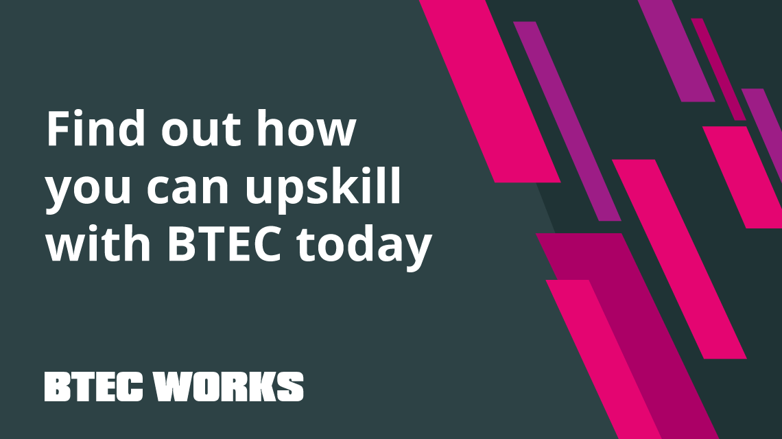 Find out how you can upskill with BTEC today
