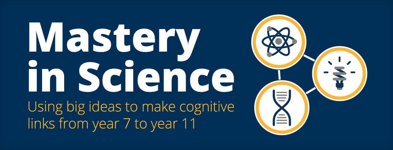 Mastery in Science: using big ideas to make cognitive links from year 7 to year 11