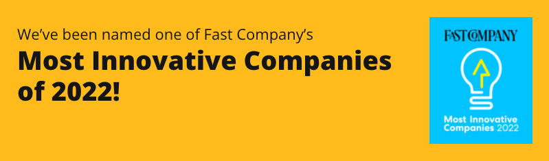 We've been named one of Fast Company's Most Innovative Companies of 2022!